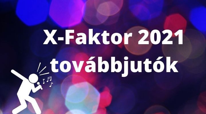 x-faktor 2021 továbbjutók