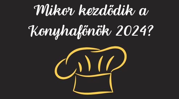 mikor kezdődik a konyhafőnök 2024